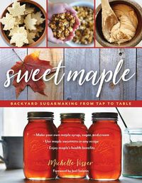 Cover image for Sweet Maple: Backyard Sugarmaking from Tap to Table