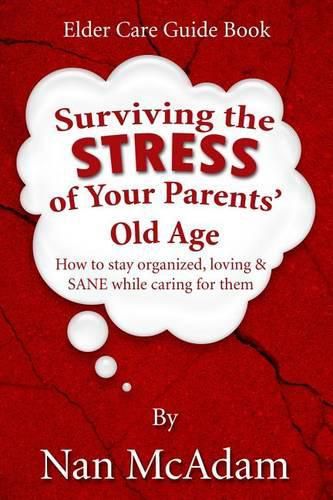 Cover image for Surviving the STRESS of Your Parents' Old Age: How to Stay Organized, Loving, and Sane While Caring for Them