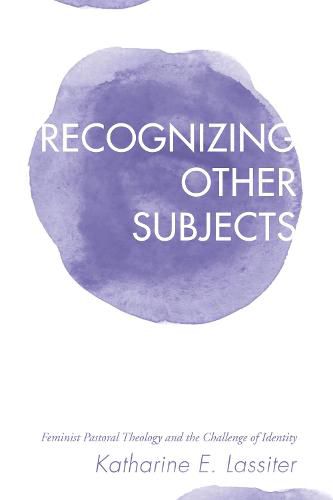 Cover image for Recognizing Other Subjects: Feminist Pastoral Theology and the Challenge of Identity