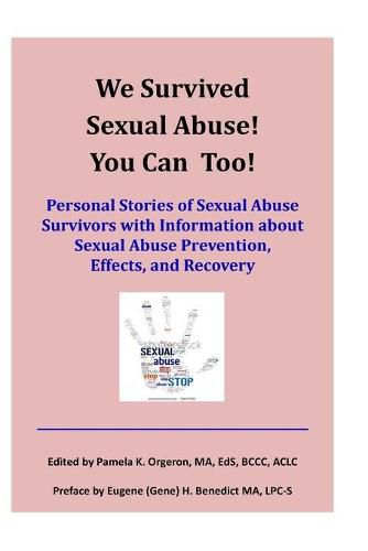 We Survived Sexual Abuse! You Can Too!: Personal Stories of Sexual Abuse Survivors with Information about Sexual Abuse Prevention, Effects, and Recovery