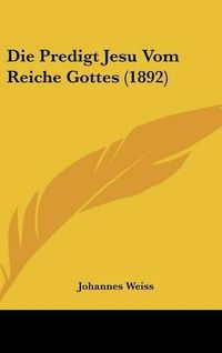 Cover image for Die Predigt Jesu Vom Reiche Gottes (1892)