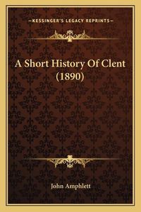 Cover image for A Short History of Clent (1890)