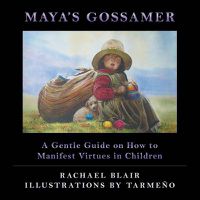 Cover image for Maya's Gossamer: A Gentle Guide on How to Manifest Virtues in Children