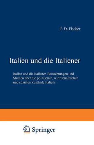 Italien Und Die Italiener: Betrachtungen Und Studien UEber Die Politischen, Wirthschaftlichen Und Sozialen Zustande Italiens