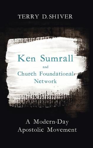 Ken Sumrall and Church Foundational Network: A Modern-Day Apostolic Movement