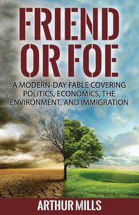 Cover image for Friend or Foe: A Fable Covering Politics, Economics, the Environment, and Immigration