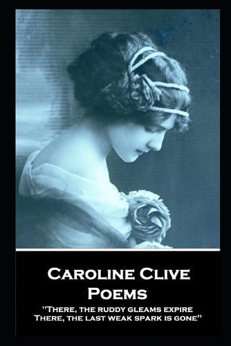 Caroline Clive - Poems: 'There, the ruddy gleams expire, There, the last weak spark is gone