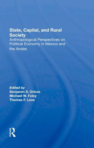 State, Capital, and Rural Society: Anthropological Perspectives on Political Economy in Mexico and the Andes