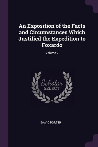 Cover image for An Exposition of the Facts and Circumstances Which Justified the Expedition to Foxardo; Volume 2