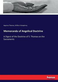 Cover image for Memoranda of Angelical Doctrine: A Digest of the Doctrine of S. Thomas on the Sacraments