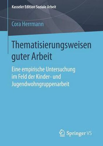 Cover image for Thematisierungsweisen Guter Arbeit: Eine Empirische Untersuchung Im Feld Der Kinder- Und Jugendwohngruppenarbeit