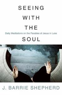 Cover image for Seeing with the Soul: Daily Meditations on the Parables of Jesus in Luke