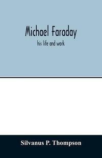 Cover image for Michael Faraday; his life and work