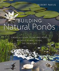 Cover image for Building Natural Ponds: Create a Clean, Algae-free Pond without Pumps, Filters, or Chemicals
