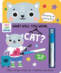 Cover image for What Will You Wear, Cat? A magic water painting book about going on holiday!