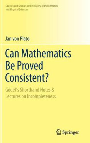 Cover image for Can Mathematics Be Proved Consistent?: Goedel's Shorthand Notes & Lectures on Incompleteness