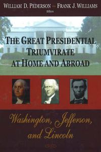 Cover image for Great Presidential Triumvirate at Home & Abroad: Washington, Jefferson & Lincoln