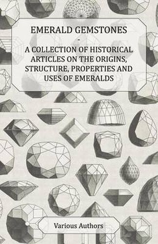 Cover image for Emerald Gemstones - A Collection of Historical Articles on the Origins, Structure, Properties and Uses of Emeralds