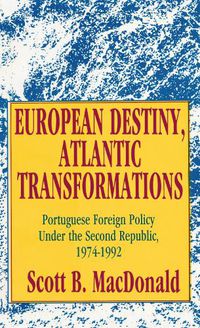 Cover image for European Destiny, Atlantic Transformations: Portuguese Foreign Policy Under the Second Republic, 1974-1992