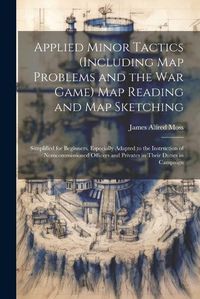 Cover image for Applied Minor Tactics (Including Map Problems and the War Game) Map Reading and Map Sketching