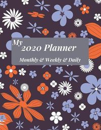 Cover image for My 2020 Planner Monthly & Weekly & Daily: Daily and Weekly and Monthly Calendar Planner Jan 1 2020 to Dec 31 2020; Nice design; list of goals Design No. 2 Blue roses