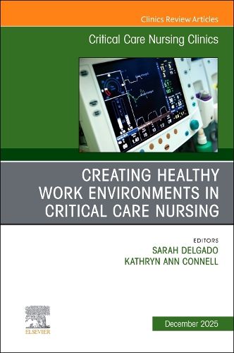 Cover image for Creating Healthy Work Environments in Critical Care Nursing, An Issue of Critical Care Nursing Clinics of North America: Volume 37-4