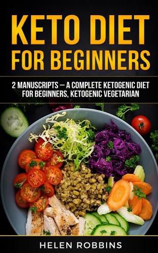 Cover image for Keto Diet For Beginners: 2 Manuscripts - A Complete Ketogenic Diet for Beginners, Ketogenic Vegetarian