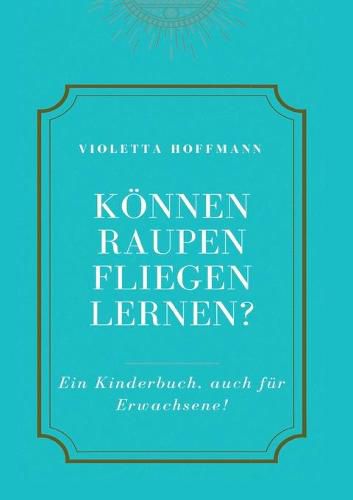 Cover image for Koennen Raupen fliegen lernen?: Ein Kinderbuch, auch fur Erwachsene