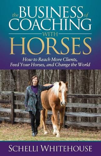 Cover image for The Business of Coaching with Horses: How to Reach More Clients, Feed Your Horses, and Change the World