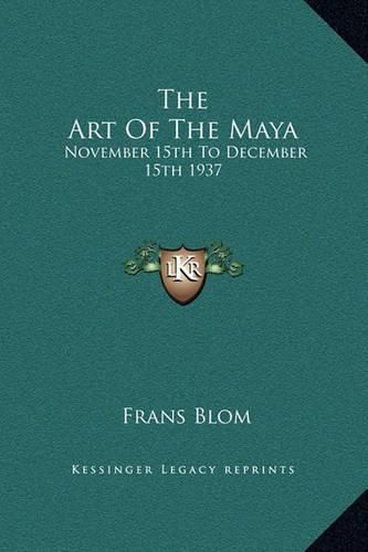 Cover image for The Art of the Maya: November 15th to December 15th 1937