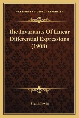 Cover image for The Invariants of Linear Differential Expressions (1908)