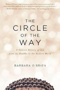 Cover image for The Circle of the Way: A Concise History of Zen from the Buddha to the Modern World