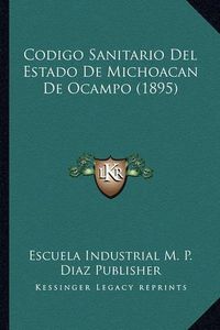 Cover image for Codigo Sanitario del Estado de Michoacan de Ocampo (1895)