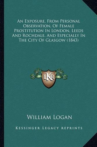 An Exposure, from Personal Observation, of Female Prostitution in London, Leeds and Rochdale, and Especially in the City of Glasgow (1843)