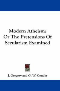 Cover image for Modern Atheism: Or the Pretensions of Secularism Examined