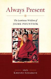 Cover image for Always Present: The Luminous Wisdom of Jigme Phuntsok