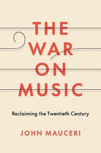 Cover image for The War on Music: Reclaiming the Twentieth Century