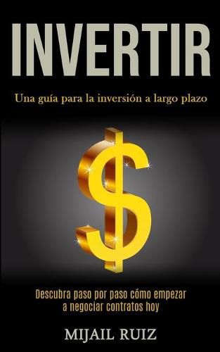 Cover image for Invertir: Una guia para la inversion a largo plazo (Descubra paso por paso como empezar a negociar contratos hoy)