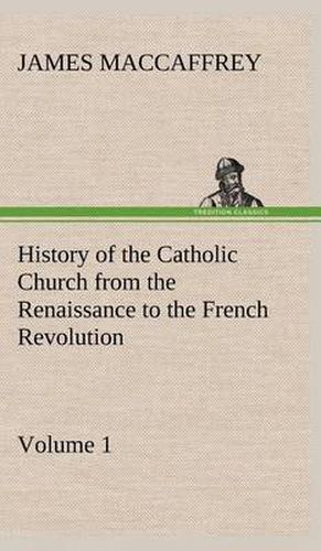 Cover image for History of the Catholic Church from the Renaissance to the French Revolution - Volume 1