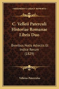 Cover image for C. Velleii Paterculi Historiae Romanae Libris Duo: Brevibus Notis Adiectis Et Indice Rerum (1829)