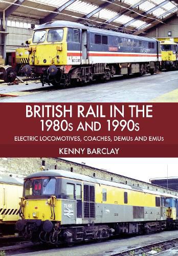 Cover image for British Rail in the 1980s and 1990s: Electric Locomotives, Coaches, DEMU and EMUs