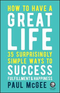 Cover image for How to Have a Great Life: 35 Surprisingly Simple Ways to Success, Fulfillment and Happiness