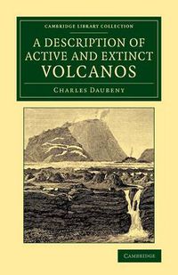 Cover image for A Description of Active and Extinct Volcanos: With Remarks on their Origin, their Chemical Phaenomena, and the Character of their Products