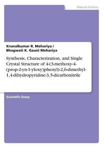 Cover image for Synthesis, Characterization, and Single Crystal Structure of 4-(3-methoxy-4-(prop-2-yn-1-yloxy)phenyl)-2,6-dimethyl-1,4-dihydropyridine-3,5-dicarbonitrile