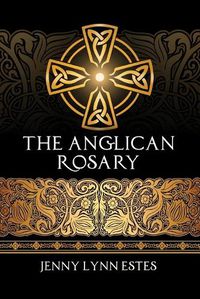 Cover image for The Anglican Rosary: Going Deeper with God-Prayers and Meditations with the Protestant Rosary