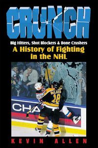 Cover image for Crunch: Big Hitters, Shot Blockers & Bone Crushers: A History of Fighting in the NHL