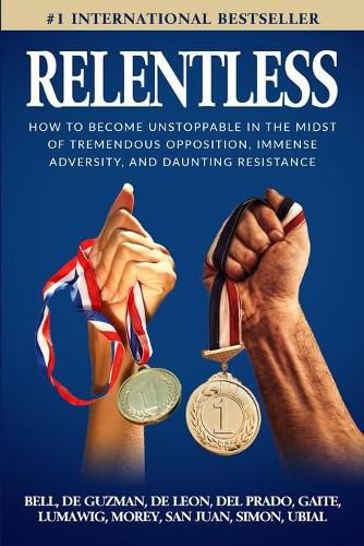 Cover image for Relentless: How to Become Unstoppable in the Midst of Tremendous Opposition, Immense Adversity, and Daunting Resistance