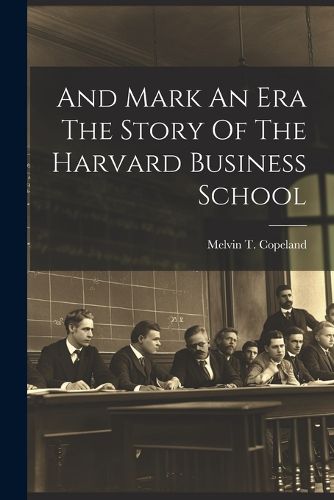 Cover image for And Mark An Era The Story Of The Harvard Business School