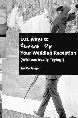 Cover image for 101 Ways To Screw Up Your Wedding Reception (Without Really Trying): Screw Up Your Wedding Reception