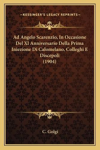 Cover image for Ad Angelo Scarenzio, in Occasione del XL Anniversario Della Prima Iniezione Di Calomelano, Colleghi E Discepoli (1904)